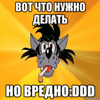 Вот что нужно делать Но вредно:DDD