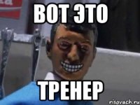 вот это тренер