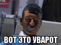  ВОТ ЭТО УВАРОТ