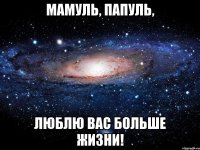 Мамуль, Папуль, Люблю вас больше жизни!