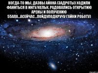 Когда-то мы, даэвы Айона (задроты) ходили фаниться в Ингу/Кельк, радовались открытию арены и получению 55апа...асейчас...пойдуподкручу гайки роботу) 