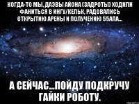 Когда-то мы, даэвы Айона (задроты) ходили фаниться в Ингу/Кельк, радовались открытию арены и получению 55апа... а сейчас...пойду подкручу гайки роботу.