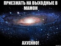 ПРИЕЗЖАТЬ НА ВЫХОДНЫЕ В МАМОН АХУЕННО!