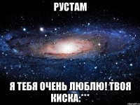 Рустам я тебя очень люблю! Твоя Киска:***