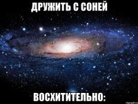 дружить с Соней восхитительно: