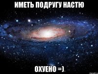 Иметь Подругу Настю ОХУЕНО =)