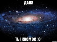 Даня Ты космос *О*