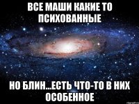 Все Маши какие то психованные Но блин...Есть что-то в них особенное