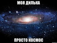 Моя ДИЛЬКА просто космос