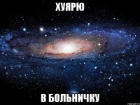 хуярю в больничку