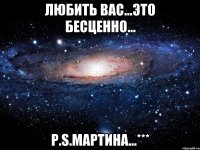 Любить вас...Это бесценно... P.S.Мартина...***