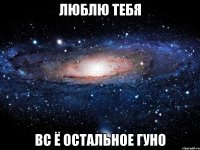 люблю тебя вс ё остальное гуно