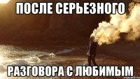 после серьезного разговора с любимым