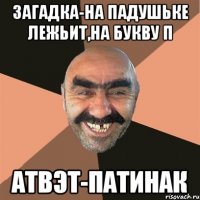 загадка-на падушьке лежьит,на букву п атвэт-патинак