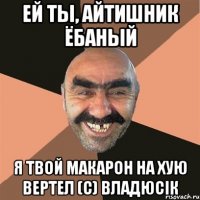 ей ты, айтишник ёбаный я твой макарон на хую вертел (с) владюсік