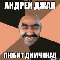 андрей джан любит димчика!!