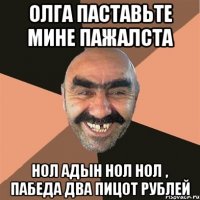 олга паставьте мине пажалста нол адын нол нол , пабеда два пицот рублей