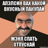 апэлсин вах какой вкусный пакупай мэня спать отпускай