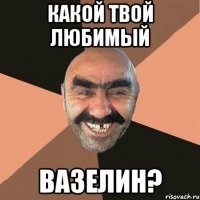 какой твой любимый вазелин?