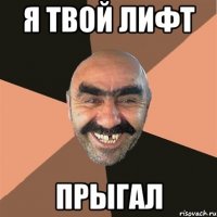 я твой лифт прыгал