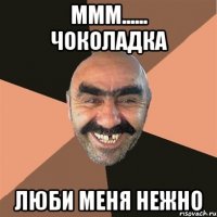 ммм...... чоколадка люби меня нежно