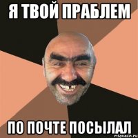я твой праблем по почте посылал