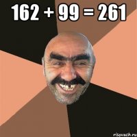 162 + 99 = 261 