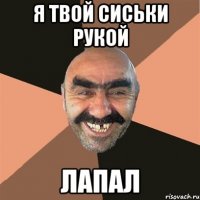 я твой сиськи рукой лапал