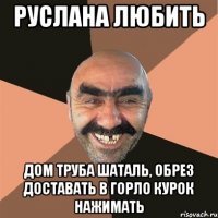 руслана любить дом труба шаталь, обрез доставать в горло курок нажимать