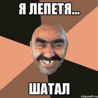 я лепетя... шатал