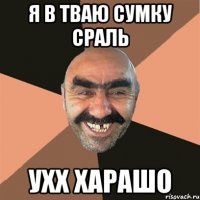 я в тваю сумку сраль ухх харашо