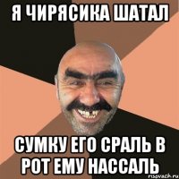 я чирясика шатал сумку его сраль в рот ему нассаль