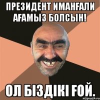 Президент Иманғали ағамыз болсын! Ол біздікі ғой.