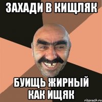 Захади в кищляк буищь жирный как ищяк