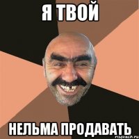 Я ТВОЙ НЕЛЬМА ПРОДАВАТЬ