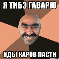 я тибэ гаварю иды каров пасти