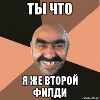Ты что Я же второй филди