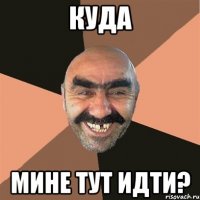 куда мине тут идти?