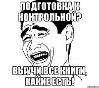 Подготовка к контрольной? Выучи все книги, какие есть!