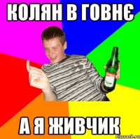 Колян в говнє а я живчик