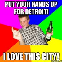 Put your hands up for Detroit! I love this city!