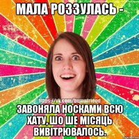 мала роззулась - завоняла носками всю хату, шо ше місяць вивітрювалось.