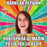 написав перший повторила це малій разів 100 за вечір