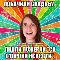 побачили свадьбу - пішли пожерли "со сторони нєвєсти".