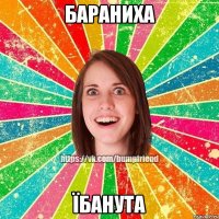 бараниха їбанута