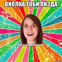 Виолка тоби пизда 
