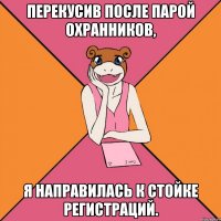 перекусив после парой охранников, я направилась к стойке регистраций.