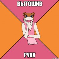 вытошив руку