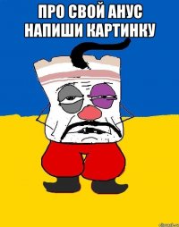 Про свой анус напиши картинку 