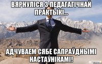 вярнуліся з педагагічнай практыкі... адчуваем сябе сапраўднымі настаўнікамі!